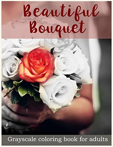 Beautiful Bouquet Grayscale Coloring Book for Adults Flower Bouquet Grayscale Coloring Book