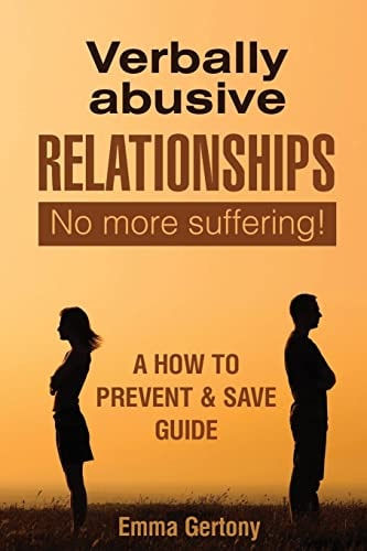 Verbally Abusive Relationships No More Suffering! A how to Prevent & Save Guide.