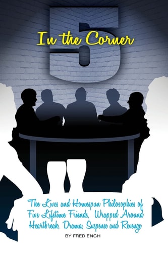 5 in The Corner The Lives and Homespun Philosophies of Five Lifetime Friends Wrapped Around Heartbreak, Drama, Suspense and Revenge