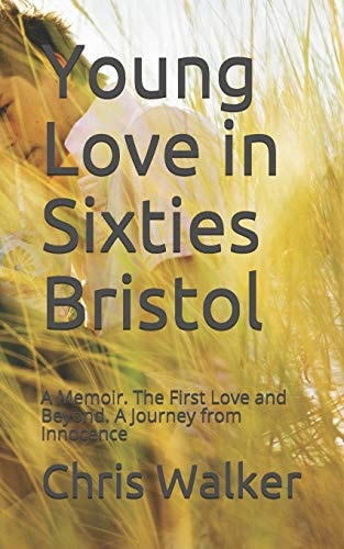 Young Love in Sixties Bristol A Memoir. The First Love and Beyond. A Journey from Innocence