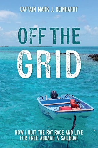 Off the Grid How I Quit the Rat Race and Live for Free Aboard a Sailboat