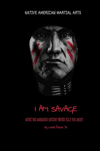 I Am Savage We Are the Warriors History Never Told You About