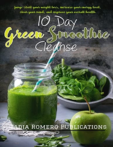 The 10 Day Green Smoothie Cleanse Jump Start Your Weight Loss, Increase Your Energy Level, Clear Your Mind, and Improve Your Overall Health