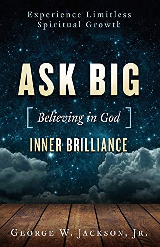 Ask BIG [Believing in God] Inner Brilliance Unimagined Spiritual Growth, Inner Peace, and Happiness Through Prayer and Meditation.