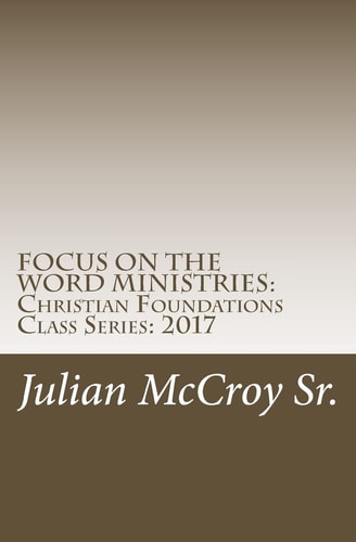 Focus on the Word Ministries Christian Foundations Class Series: 2017