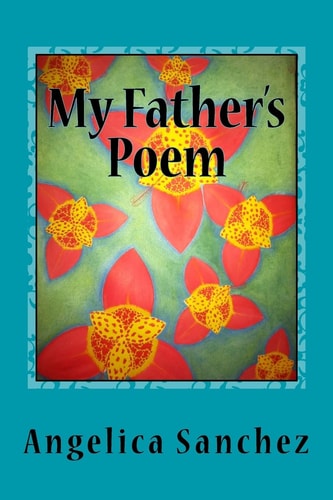 My Father's Poem I Am My Father's Poem Written for All of Mankind to Come to Full Knowledge of the Lord Jesus Christ and Be Saved Through Him by the Story of My Life