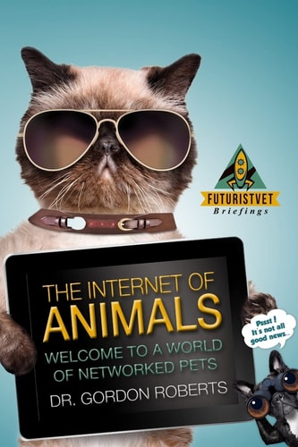 The Internet of Animals Welcome to a World of Networked Pets