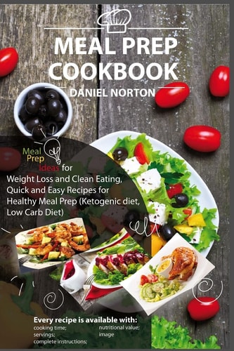 Meal Prep Cookbook Meal Prep Ideas for Weight Loss and Clean Eating, Quick and Easy Recipes for Healthy Meal Prep (Ketogenic Diet, Low Carb Diet)