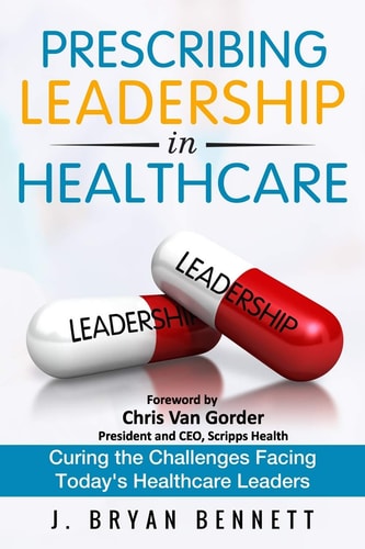 Prescribing Leadership in Healthcare Curing the Challenge Facing Today's Healthcare Leaders