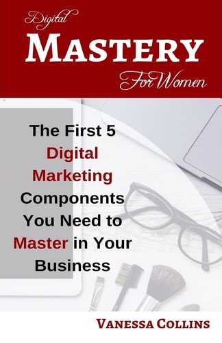 Digital Mastery For Women The First 5 Digital Marketing Components You Need to Master in Your Business