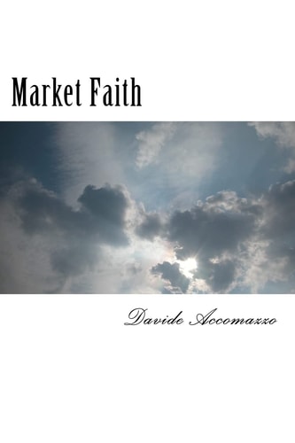 Market Faith A Manual about Understanding Investments and Managing Market Fear