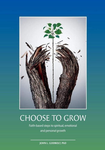 Choose To Grow Faith-based Steps to Spiritual, Emotional and Personal Growth
