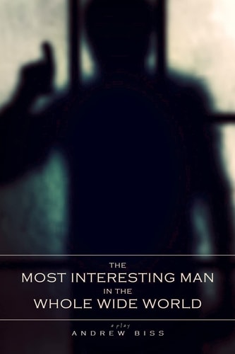 The Most Interesting Man in the Whole Wide World A Play
