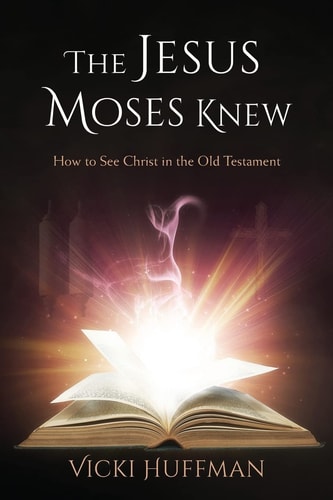 The Jesus Moses Knew How to See Christ in the Old Testament