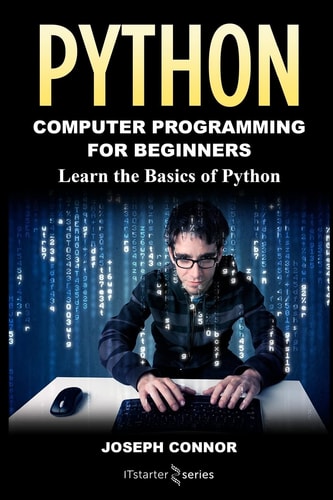 Python Python Programming For Beginners: Learn the Basics of Python Programming