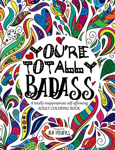 You're TOTALLY Badass A Totally Inappropriate Self-Affirming Adult Coloring Book