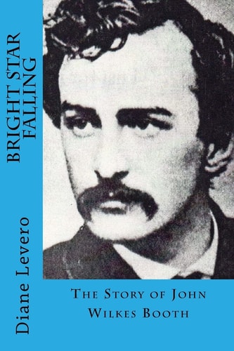 Bright Star Falling The Story of John Wilkes Booth