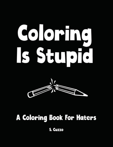 Coloring Is Stupid A Coloring Book For Haters
