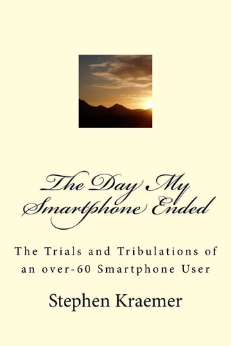 The Day My Smartphone Ended The Trials and Tribulations of an Over-60 Smartphone User