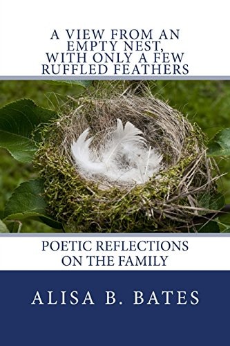 A View From an Empty Nest, With Only a Few Ruffled Feathers Poetic Reflections on the Family
