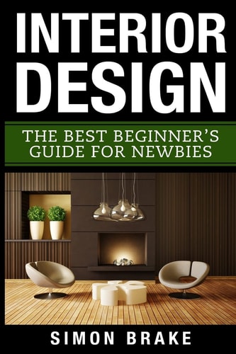 Interior Design The Best Beginner's Guide For Newbies