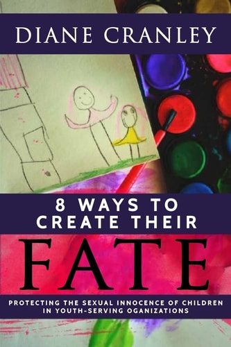 8 Ways to Create Their Fate Protecting the Sexual Innocence of Children In Youth-Serving Organizations