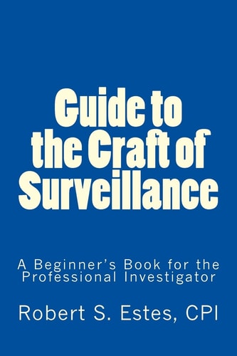 Guide to the Craft of Surveillance A Beginner's Book for the Professional
