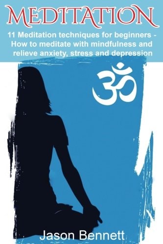 Meditation 11 Meditation Techniques For Beginners - How To Meditate With Mindfulness And Relieve Anxiety, Stress And Depression