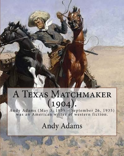 A Texas Matchmaker (1904). By: Andy Adams, Illustrated By: E. Boyd Smith (1860-1943) Andy Adams (May 3, 1859 - September 26, 1935) Was an American Writer of Western Fiction