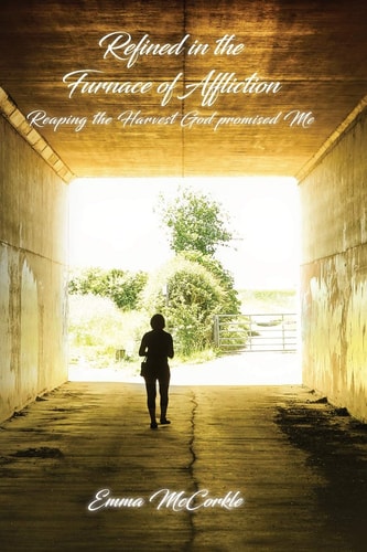 Refined in the Furnace of Affliction Reaping the Harvest God Promised Me