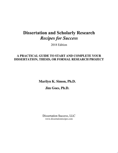 Dissertation and Scholarly Research: Recipes for Success: 2018 Edition A Practical Guide to Start and Complete your Dissertation, Thesis, or Formal Research Project