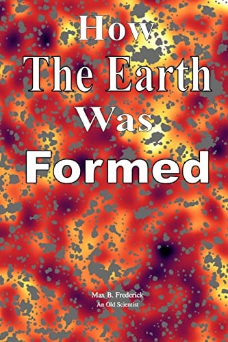 How The Earth Was Formed Discovering What the Bible Really Says About the Origins and Comparing it to Reality as Discovered by Modern Science