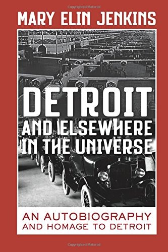 Detroit and Elsewhere in the Universe An Autobiography and Homage to Detroit