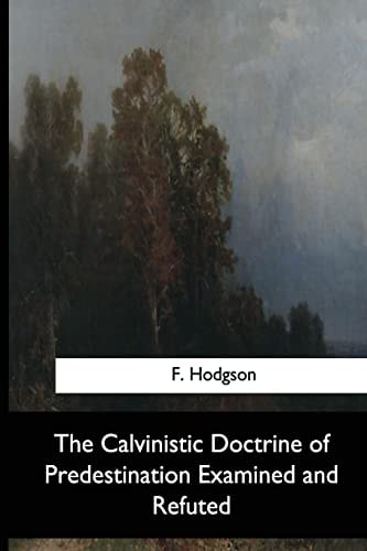 The Calvinistic Doctrine of Predestination Examined and Refuted