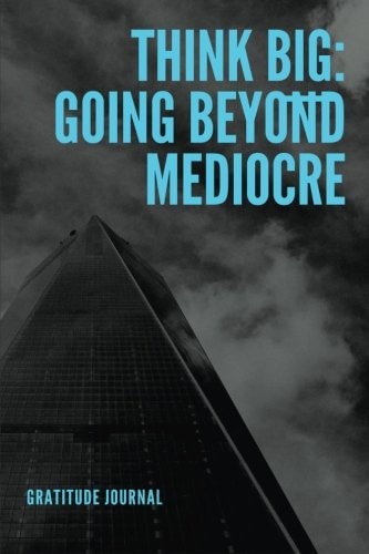 Think Big Going Beyond Mediocre
