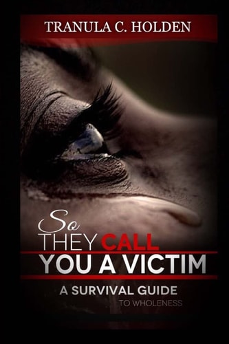 So They Call You a Victim A Journey to Wholeness