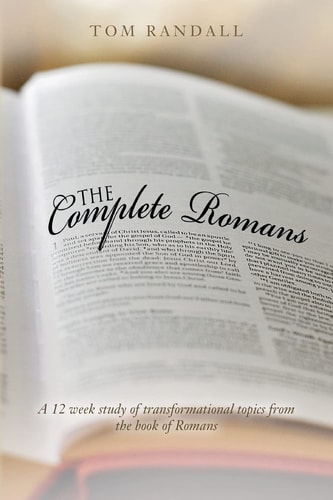 The Complete Romans A Twelve-Week Study of Transformational Topics from the Book of Romans