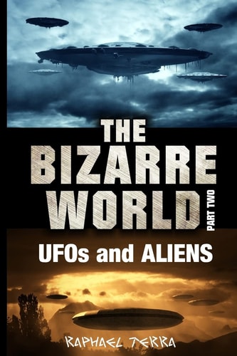 The Bizarre World: Part Two UFOs and Aliens