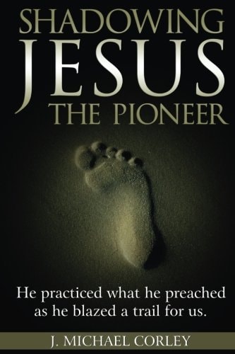 Shadowing Jesus The Pioneer He Practiced What He Preached and Blazed A Trail for Us