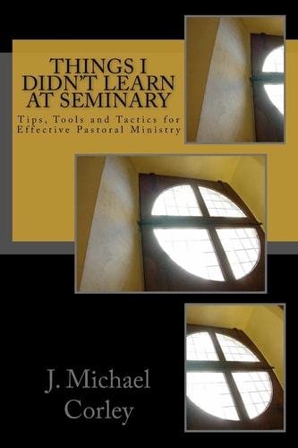 Things I Didn't Learn At Seminary Tips, Tools and Tactics for Effective Pastoral Ministry