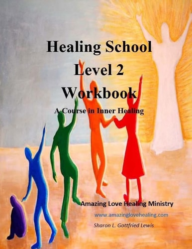 Healing School Level 2 Workbook: a Course in Inner Healing 2nd Edition