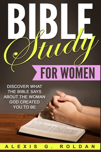 Bible Study for Women Discover What The Bible Says About The Woman God Created You To Be