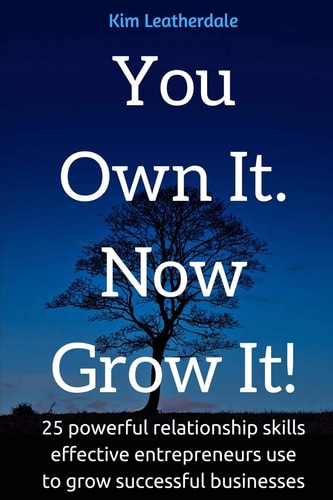 You Own It, Now Grow It 25 Powerful Relationship Skills Effective Entreprenuers Use to Grow Successful Businesses