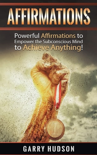 Affirmations Powerful Affirmations to Empower the Subconscious Mind to Achieve Anything