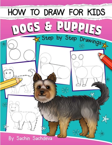 How to Draw for Kids Dogs and Puppies (an Easy STEP-By-STEP Guide to Drawing Different Breeds of Dogs and Puppies Like Siberian Husky, Pug, Labrador Retriever, Beagle, Poodle, Greyhound and Many More (Ages 6-12))