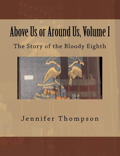 Above Us Or Around Us, Volume I The Story of the Bloody Eighth