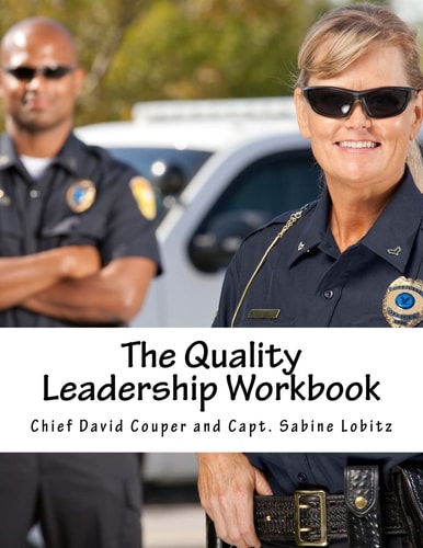 The Quality Leadership Workbook Leadership and Improvement Methods for Police