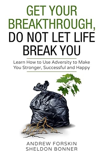 Get Your Breakthrough, Do Not Let Life Beak You Learn How to Use Adversity to Make You Stronger Successful and Happy