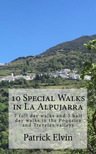 10 Special Walks in La Alpujarra 7 Full Day Walks and 3 Half Day Walks in the Poqueira and Trevelez Valleys