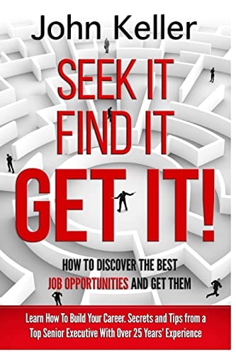 Seek It, Find It, Get It How to Discover the Best Job Opportunities and Get Them